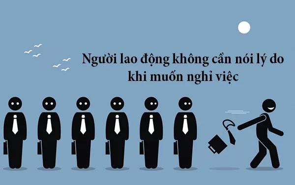 Người lao động không cần nói lý do khi muốn nghỉ việc