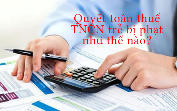 Quyết toán thuế thu nhập cá nhân sau 30/3/2020 bị phạt thế nào?